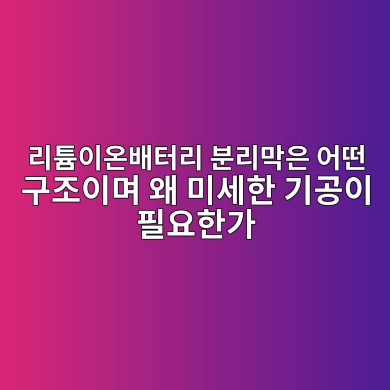 이차전지. 리튬이온배터리 분리막은 어떤 구조이며 왜 미세한 기공이 필요한가 5 eba6aced8aacec9db4ec98a8ebb0b0ed84b0eba6ac ebb684eba6aceba789ec9d80 ec96b4eb96a4 eab5aceca1b0ec9db4eba9b0 ec999c ebafb8ec84b8ed959c 1788179511