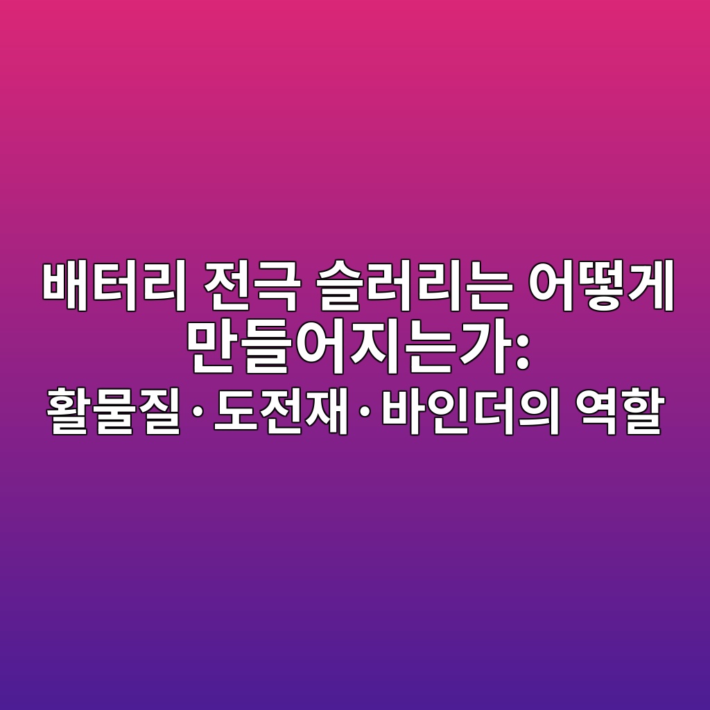 이차전지. 배터리 전극 슬러리는 어떻게 만들어지는가: 활물질·도전재·바인더의 역할 1 ebb0b0ed84b0eba6ac eca084eab7b9 ec8aaceb9faceba6aceb8a94 ec96b4eb96bbeab28c eba78ceb93a4ec96b4eca780eb8a94eab080 ed999cebacbceca788 1788181633