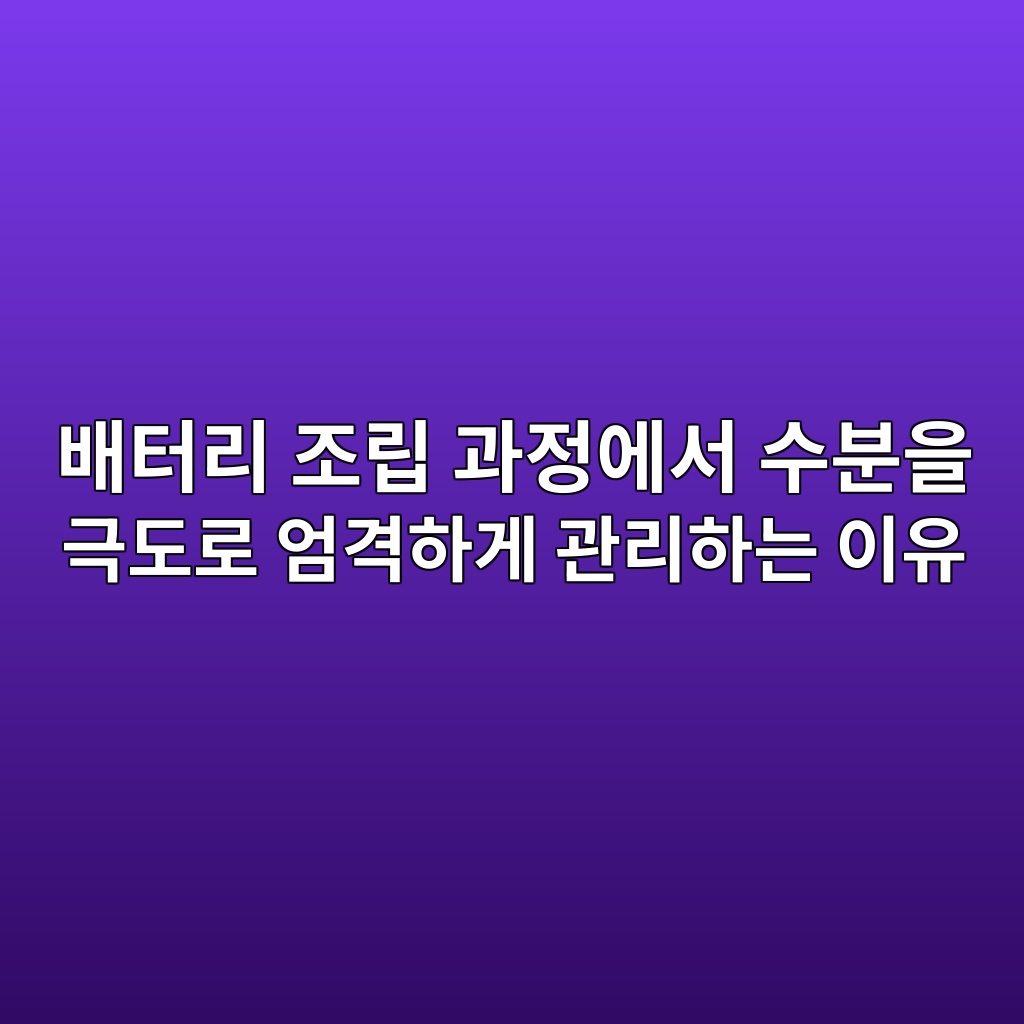 이차전지. 배터리 조립 과정에서 수분을 극도로 엄격하게 관리하는 이유 1 ebb0b0ed84b0eba6ac eca1b0eba6bd eab3bceca095ec9790ec849c ec8898ebb684ec9d84 eab7b9eb8f84eba19c ec9784eab2a9ed9598eab28c eab480eba6ac 1788183187