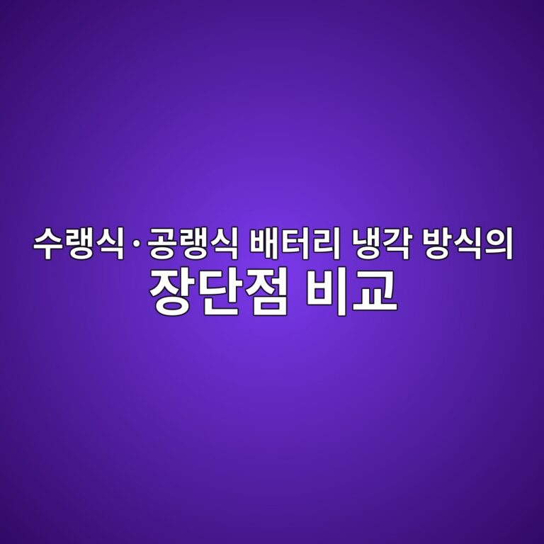 이차전지. 수랭식·공랭식 배터리 냉각 방식의 장단점 비교 7 ec8898eb9eadec8b9dc2b7eab3b5eb9eadec8b9d ebb0b0ed84b0eba6ac eb8389eab081 ebb0a9ec8b9dec9d98 ec9ea5eb8ba8eca090 ebb984eab590 1788184979